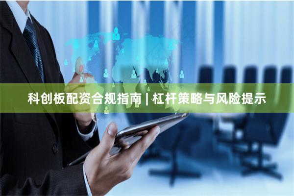 科创板配资合规指南 | 杠杆策略与风险提示